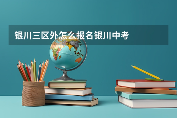 银川三区外怎么报名银川中考