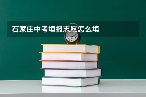 石家庄中考填报志愿怎么填