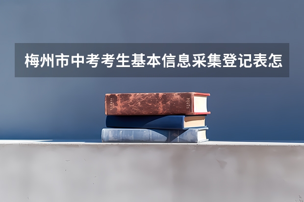 梅州市中考考生基本信息采集登记表怎么填？