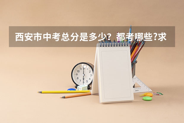 西安市中考总分是多少？都考哪些?求详解谢谢
