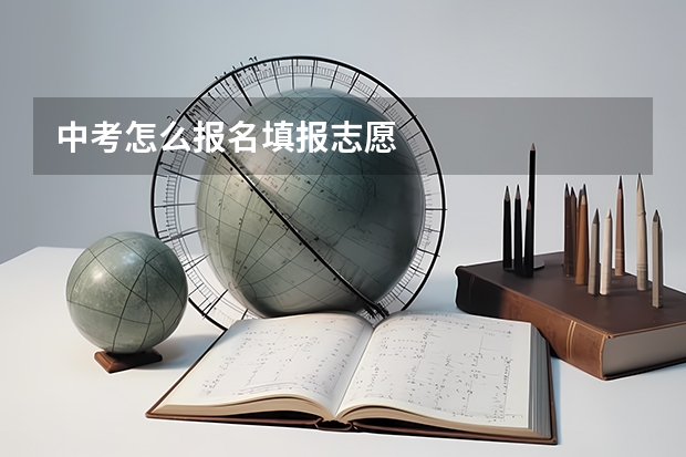 中考怎么报名填报志愿