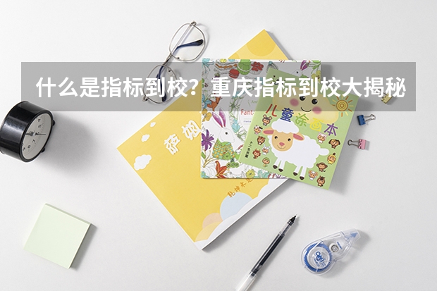 什么是指标到校？重庆指标到校大揭秘！