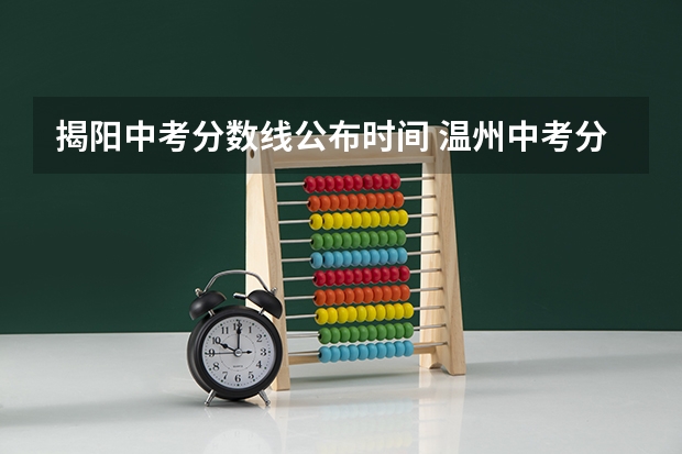 揭阳中考分数线公布时间 温州中考分数线公布时间