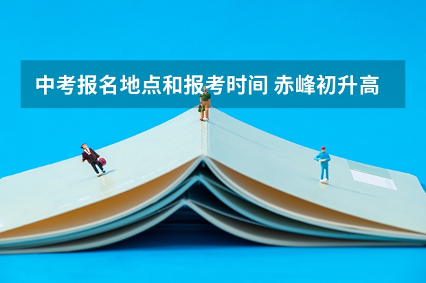 中考报名地点和报考时间 赤峰初升高报考时间