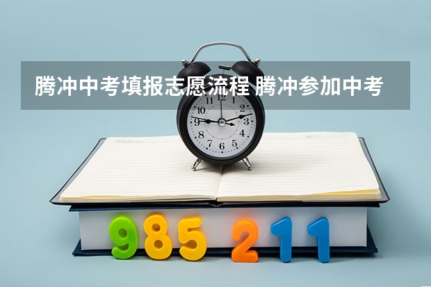 腾冲中考填报志愿流程 腾冲参加中考人数