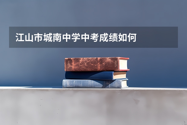 江山市城南中学中考成绩如何