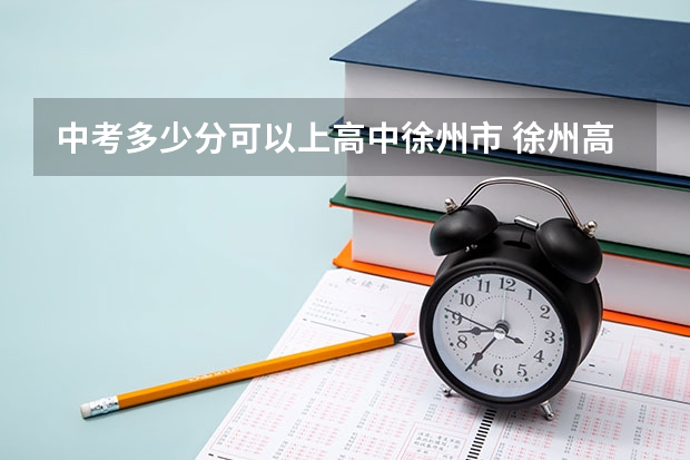 中考多少分可以上高中徐州市 徐州高中分数线