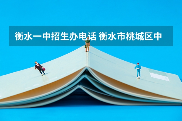 衡水一中招生办电话 衡水市桃城区中考时间