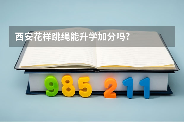 西安花样跳绳能升学加分吗?