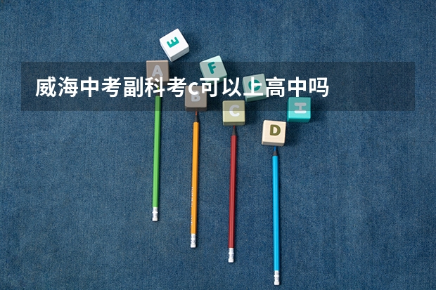威海中考副科考c可以上高中吗