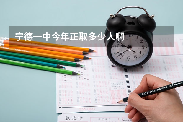 宁德一中今年正取多少人啊