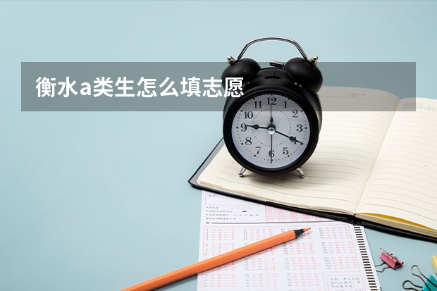 衡水a类生怎么填志愿