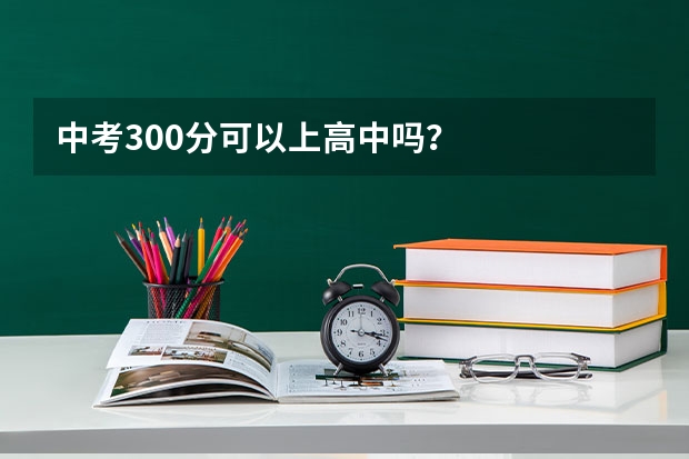 中考300分可以上高中吗？