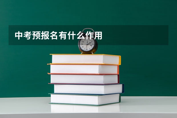 中考预报名有什么作用