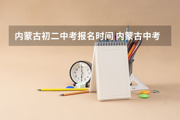 内蒙古初二中考报名时间 内蒙古中考时间具体时间 内蒙古中考考试安排-今日头条
