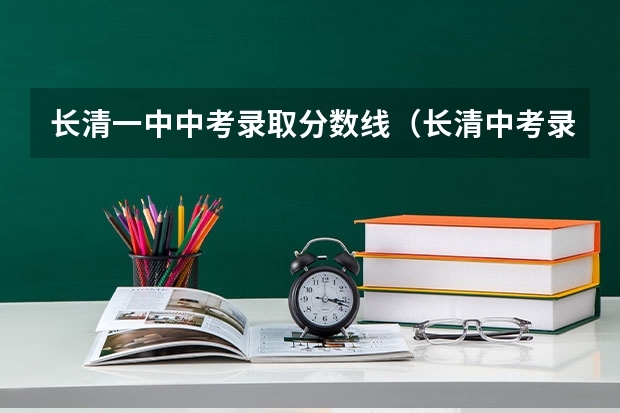 长清一中中考录取分数线（长清中考录取分数线最新）