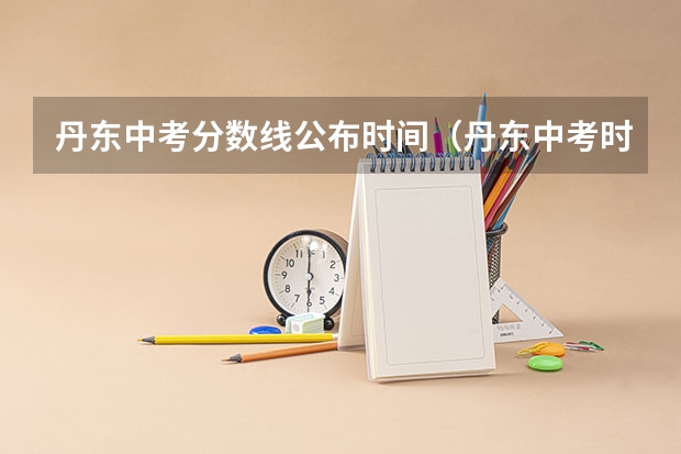 丹东中考分数线公布时间（丹东中考时间）