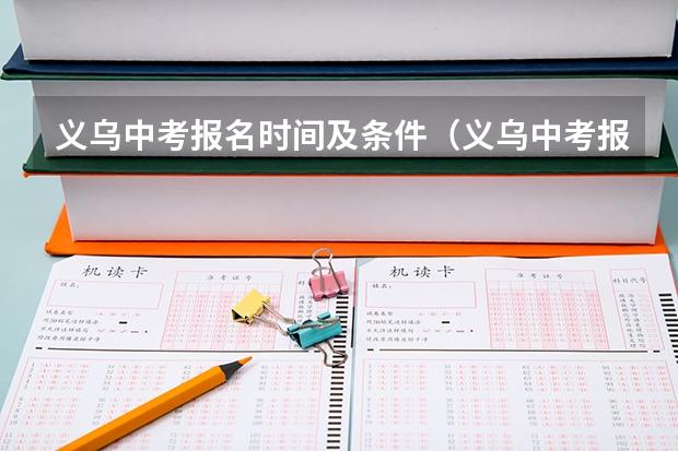 义乌中考报名时间及条件（义乌中考报考志愿的技巧和方法）