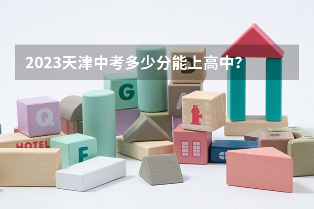 2023天津中考多少分能上高中？