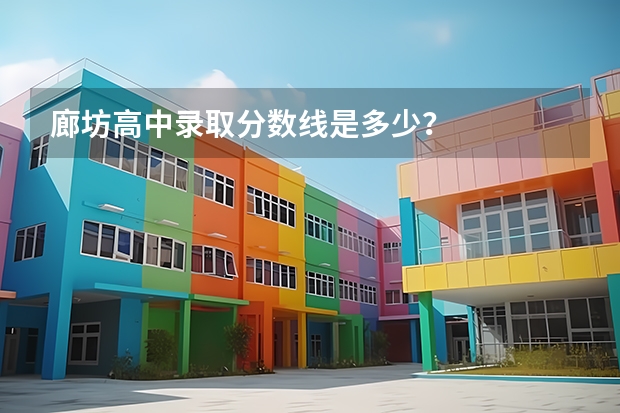 廊坊高中录取分数线是多少？