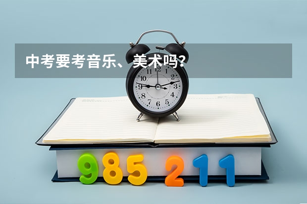 中考要考音乐、美术吗？
