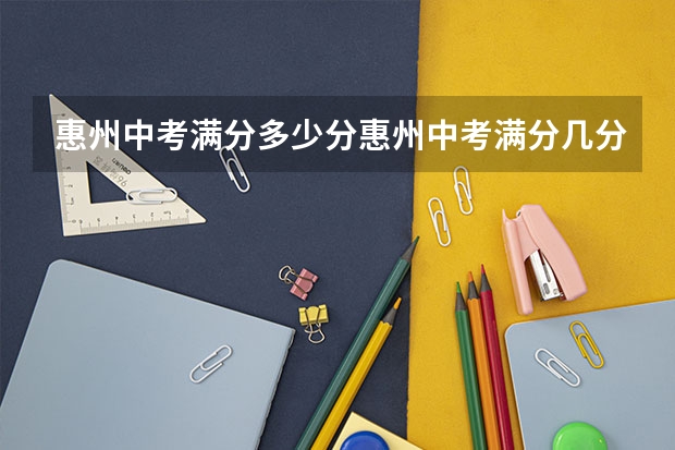 惠州中考满分多少分惠州中考满分几分