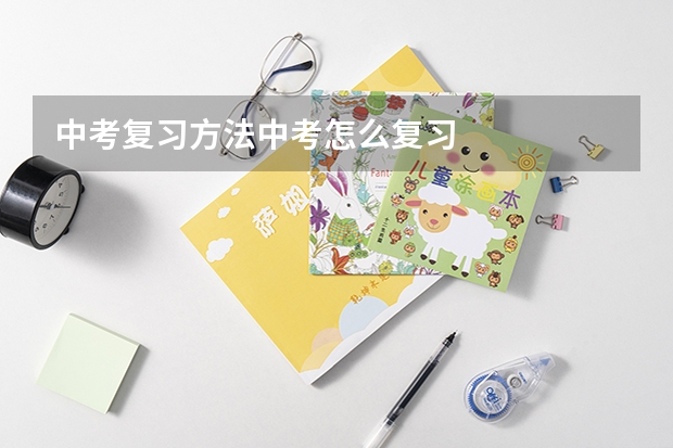 中考复习方法中考怎么复习