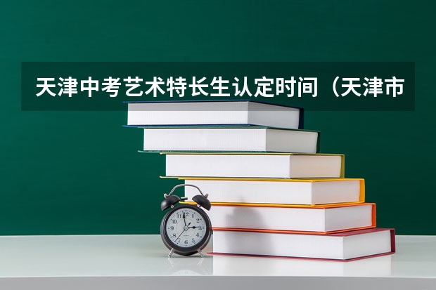 天津中考艺术特长生认定时间（天津市中考特长生加分政策）
