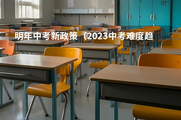 明年中考新政策（2023中考难度趋势）