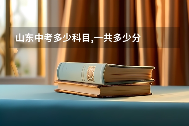 山东中考多少科目,一共多少分