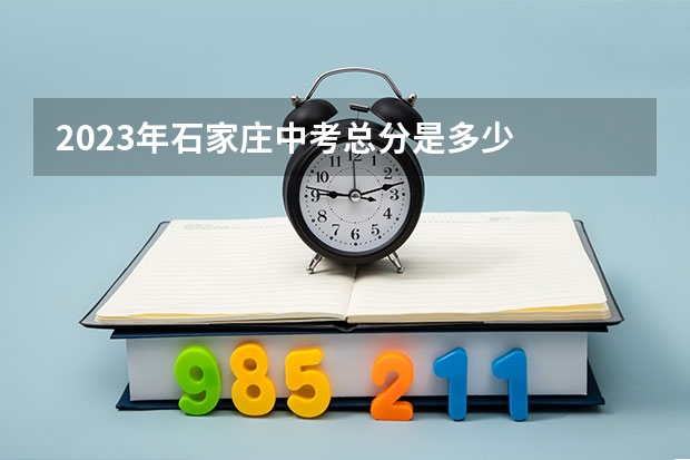 2023年石家庄中考总分是多少