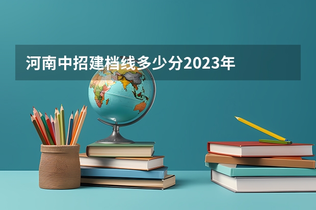 河南中招建档线多少分2023年