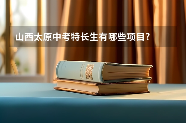山西太原中考特长生有哪些项目?