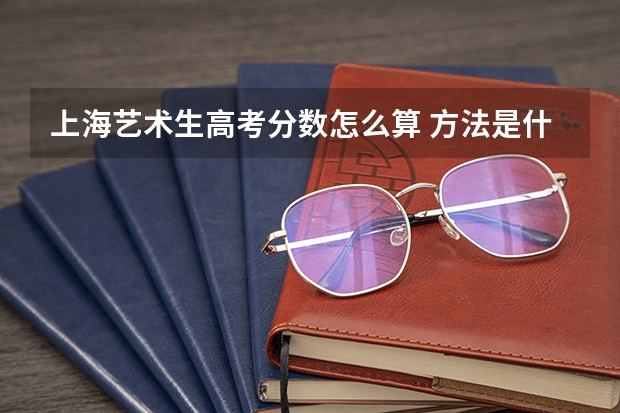 上海艺术生高考分数怎么算 方法是什么