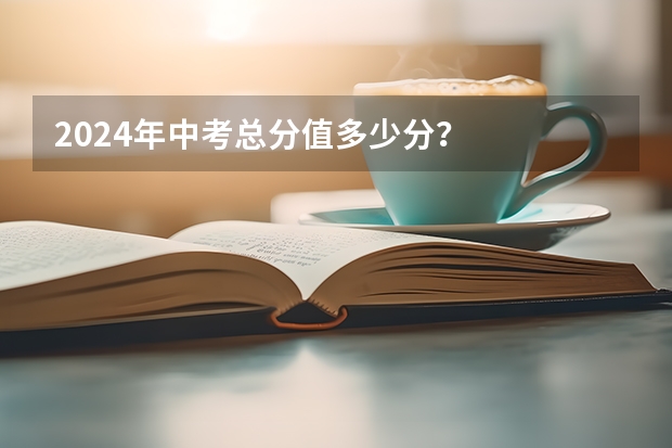 2024年中考总分值多少分？