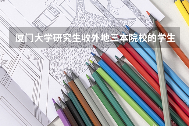 厦门大学研究生收外地三本院校的学生吗