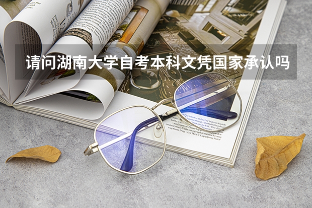 请问湖南大学自考本科文凭国家承认吗？