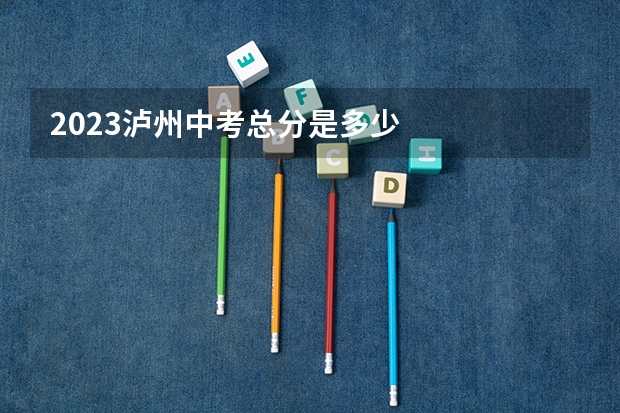 2023泸州中考总分是多少
