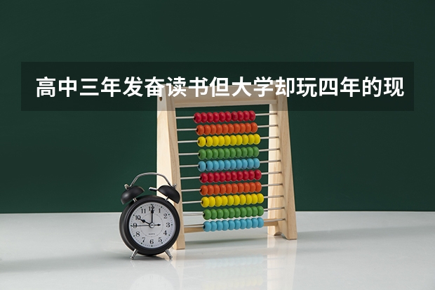 高中三年发奋读书但大学却玩四年的现象普遍吗？