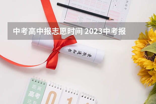 中考高中报志愿时间 2023中考报志愿时间