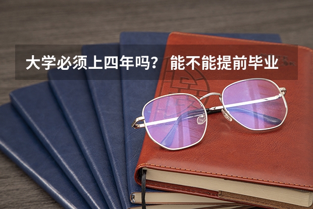 大学必须上四年吗？ 能不能提前毕业