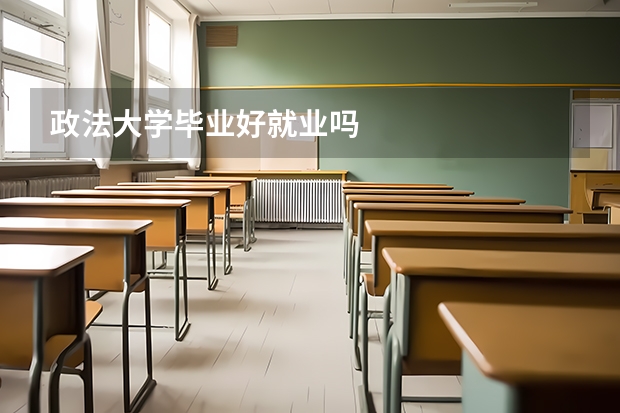 政法大学毕业好就业吗