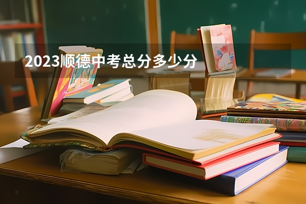 2023顺德中考总分多少分