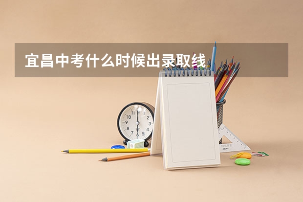 宜昌中考什么时候出录取线