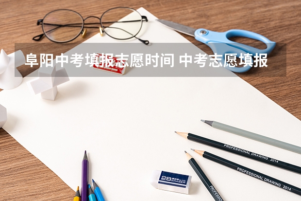 阜阳中考填报志愿时间 中考志愿填报时间