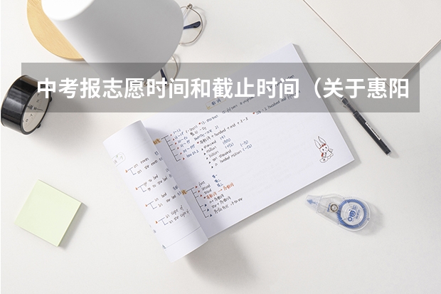 中考报志愿时间和截止时间（关于惠阳中考的一些问题）