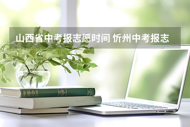 山西省中考报志愿时间 忻州中考报志愿时间