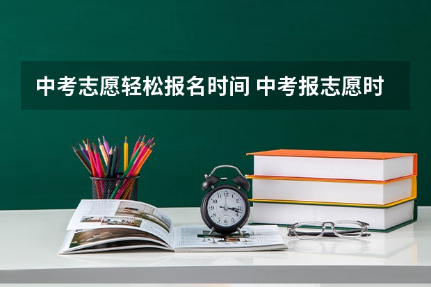 中考志愿轻松报名时间 中考报志愿时间和截止时间