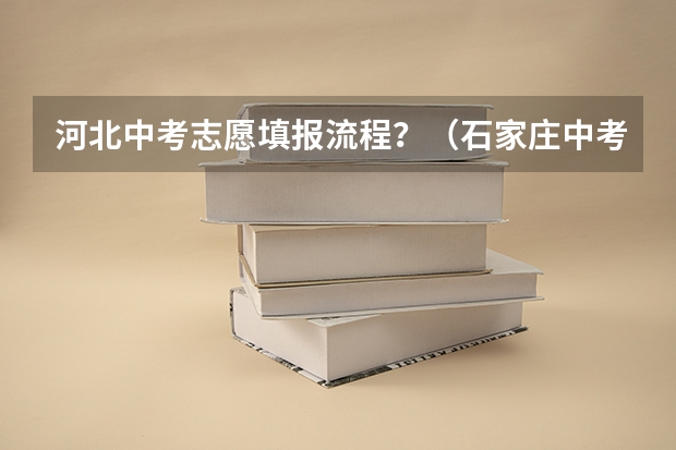 河北中考志愿填报流程？（石家庄中考报志愿时间2023）