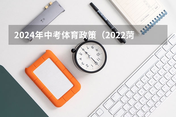 2024年中考体育政策（2022菏泽中考体育考试时间）